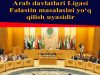 Arab davlatlari Ligasi Falastin masalasini yo‘q qilish uyasidir
