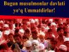Bugun musulmonlar davlati yo‘q Ummatdirlar!