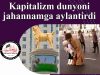 Kapitalizm dunyoni jahannamga aylantirdi