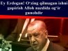 Ey Erdogan! O‘zing qilmagan ishni gapirish Alloh nazdida og‘ir gunohdir