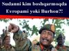 Sudanni kim boshqarmoqda Evropami yoki Burhon?!