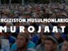 Kirgiziston musulmonlariga murojaat!